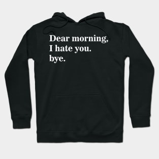 Dear Morning I Hate You Bye Hoodie